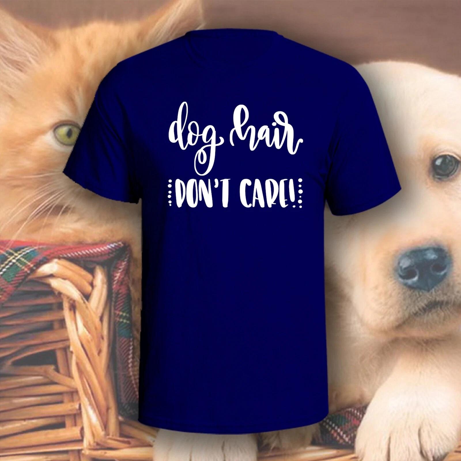 Dog Hair Don t Care T-Shirt | Pick Your Color! | Dog/Cat Mom XL