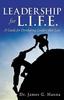 The Leadership for L.I.F.E. : A Guide for Developing Leaders That Last Book