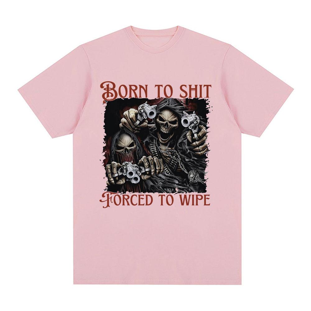 Born To Shit Forced To Wipe Evil Skeleton Meme T Shirt Summer Loose Cotton T-shirt Men Fashion Vintage Short Sleeve T-shirts