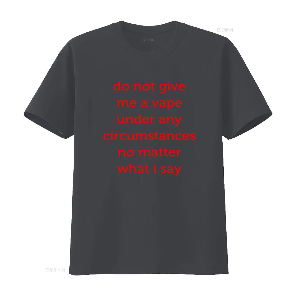 Do Not Give Me A Vape Under Any Circumstances No Matter What I Say Funny T Shirt Parody Offensive Quit Nic And More vintage