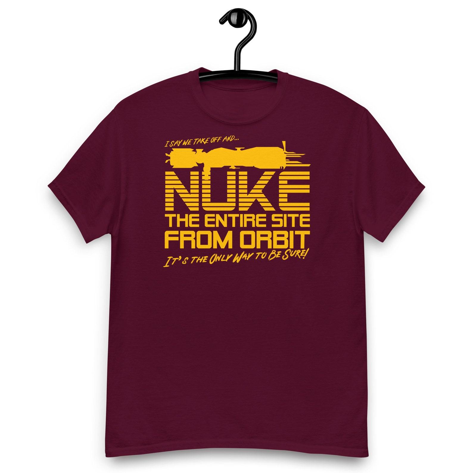 Aliens Movie - I Say We Nuke the Entire Site From Orbit, It s the Only way to be Sure Quote T-Shirt XL