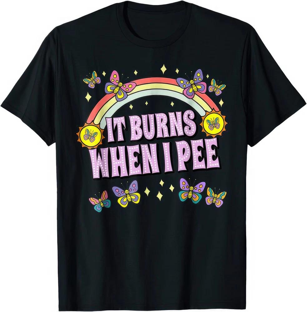 It Burns When I Pee Funny Joke Rude Humour T Shirt S