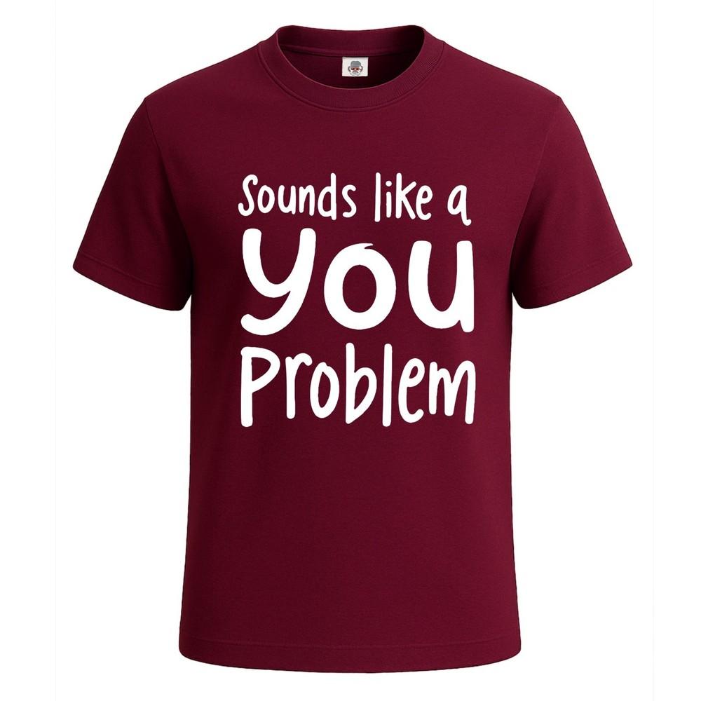 Sounds like a you problem sarcasm mens t shirt funny novelty party gift top 2XL