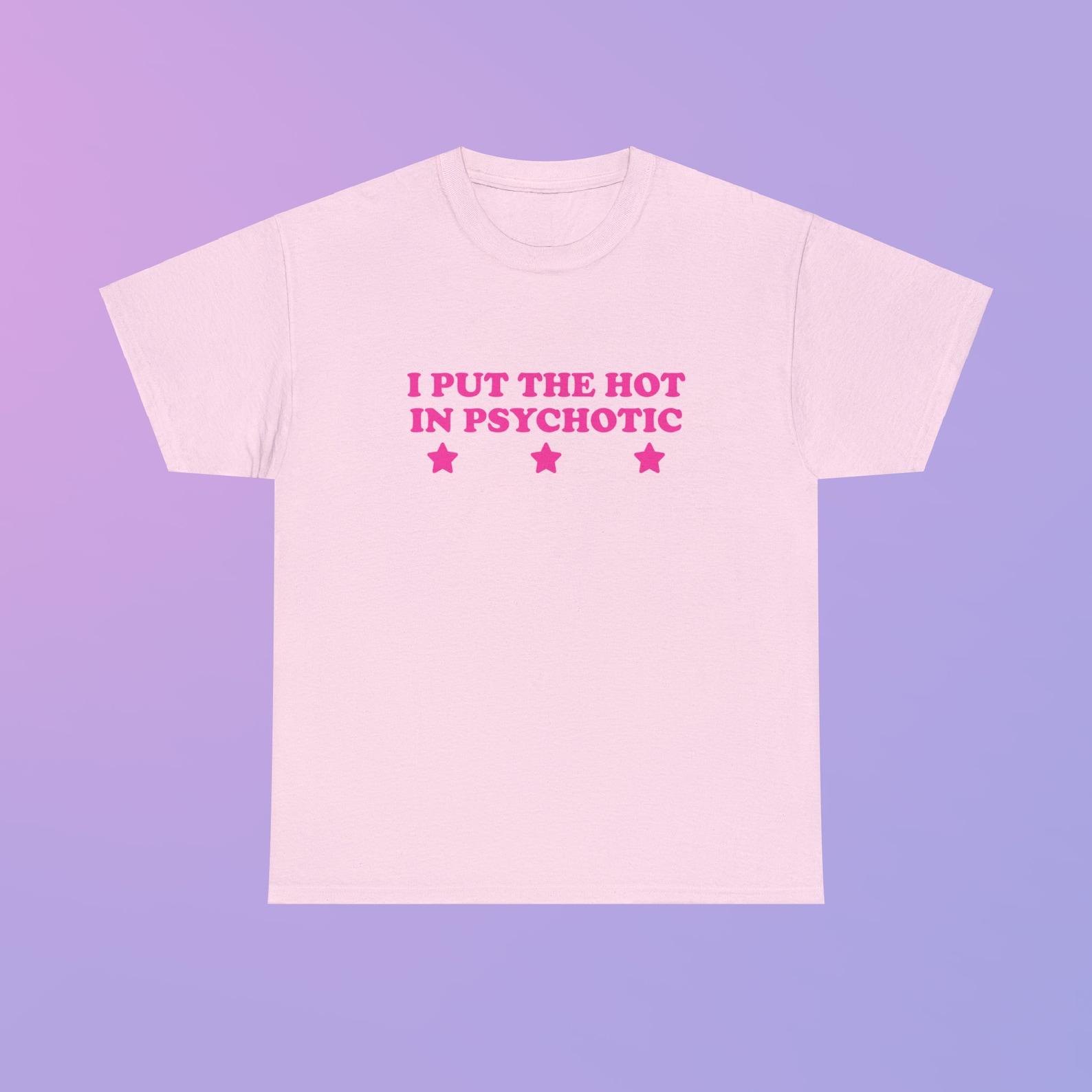 I Put the Hot in Psychotic Unisex Heavy Cotton Tee Y2K Iconic Funny It Girl Meme Phrase Shirt Sassy Sarcastic Gift Unhinged Viral Quote S