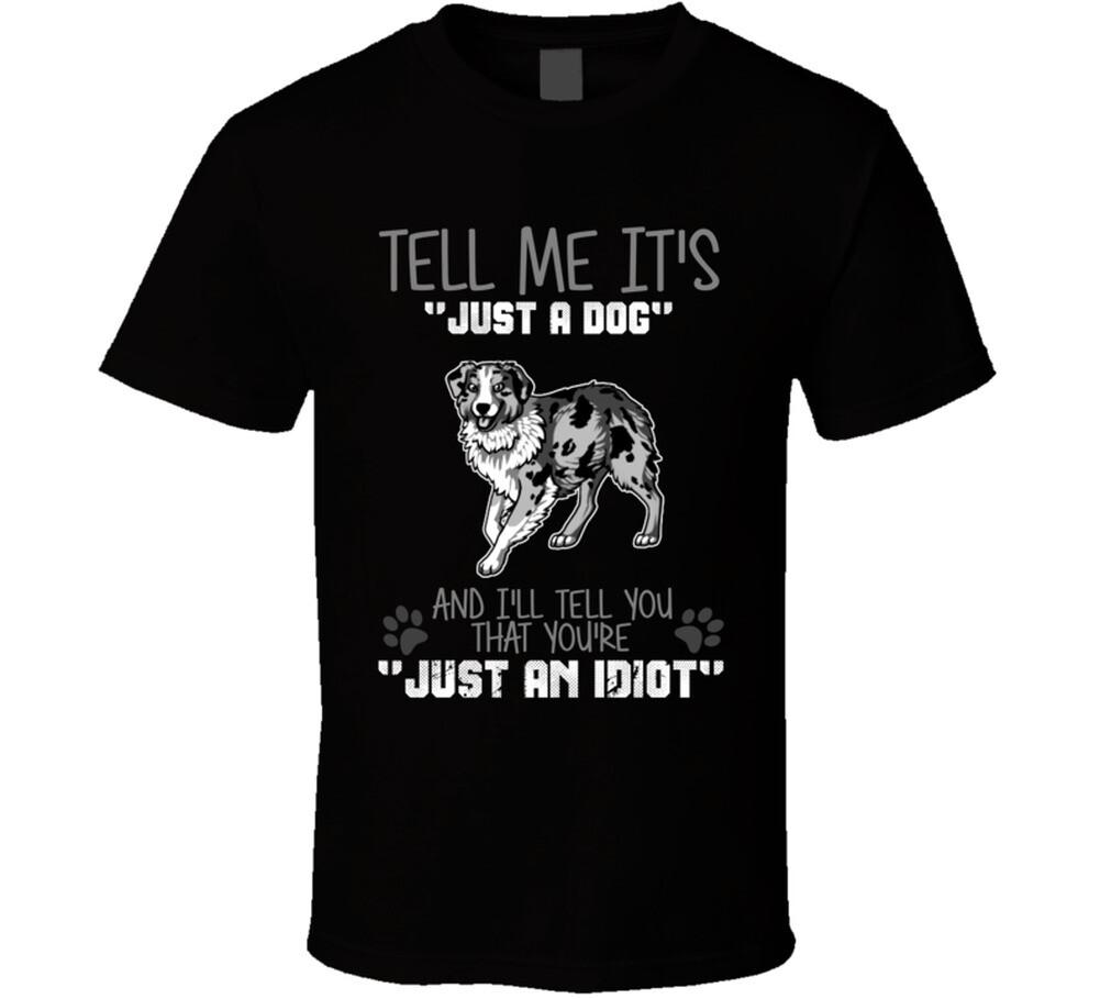 Tell Me Its Just A Dog Idiot Australian Shepard T Shirt XXXXL