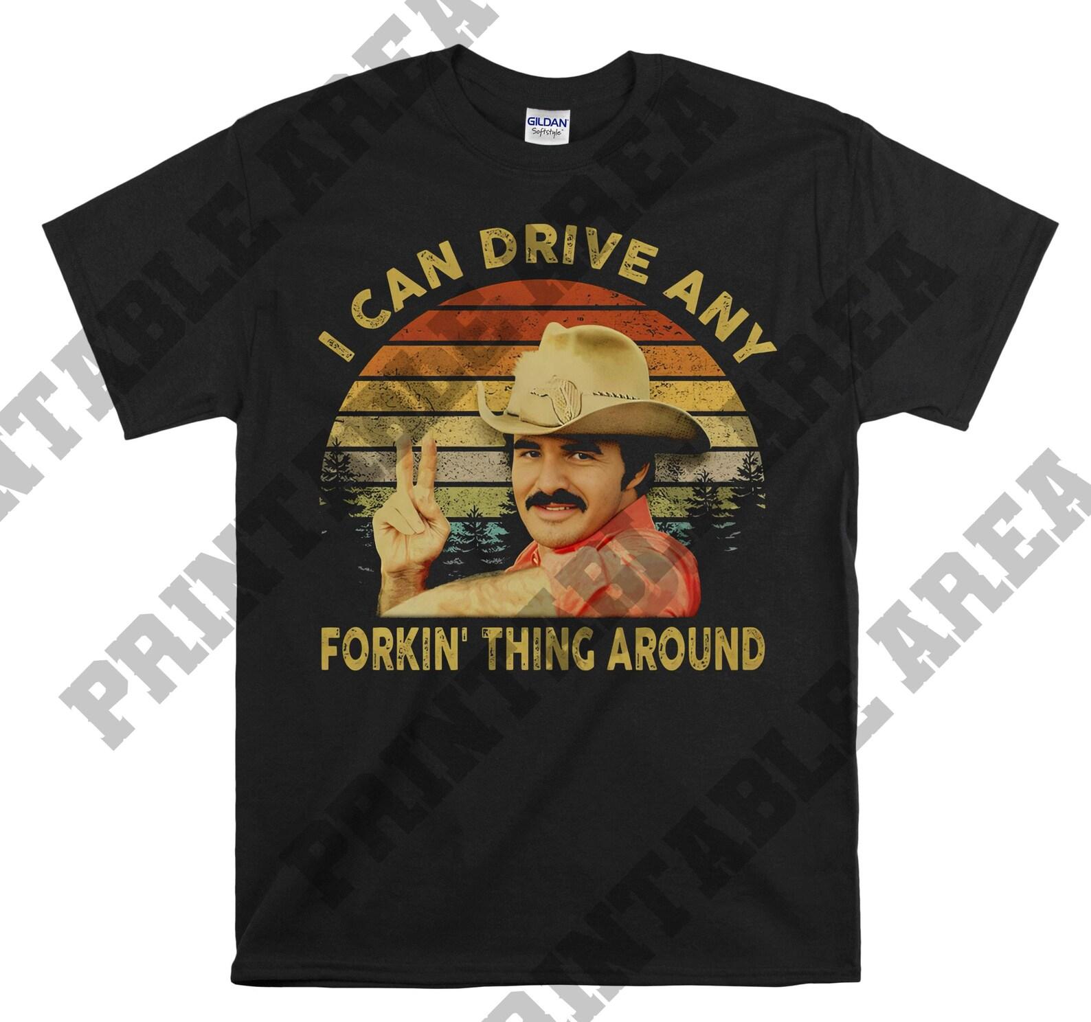 Burt Reynolds I Can Drive Any Forkin Thing Around Vintage Men Unisex T shirt, T shirt, T shirt MO75 4XL
