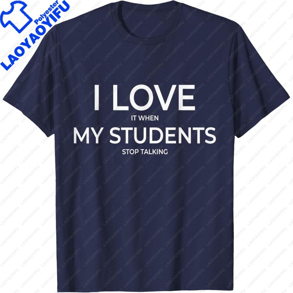 I Love It When My Students Stop Talking Highschool Teacher TShirt Teachers Day Gift Teacher Clothes Letter Printing Tees