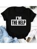 I'M THE HELP Letter Print Wo'unisex T Shirt Short Sleeve O Neck Loose Wo'unisex Tshirt Ladies Tee Shirt Tops Camisetas Mujer