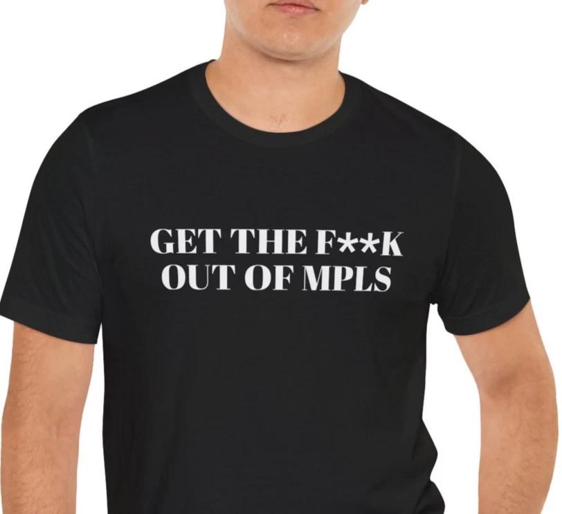 GET THE F**K OUT OF MPLS Tee Minneapolis Statement Shirt L