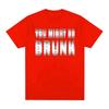 You Might Be Drunk Funny Saying Drinking Cotton Tshirt Unisex Summer Short Sleeve Fashion Oversized Unisex Streetwear Trendy