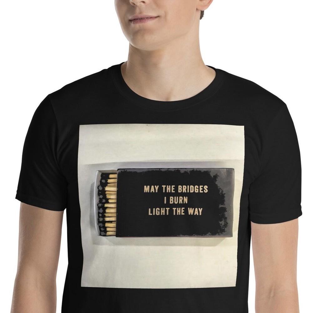 

May The Bridges I Burn Light The Way Quote Short-Sleeve Unisex T-Shirt 3XL