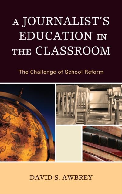 The A Journalist's Education In the Classroom : The Challenge of School Reform Book