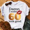 Damn I Make 60 Look Good Graphic Print T-Shirt Women's Clothing 65Th Birthday Fabulous T Shirt Femme Summer Tops Tee Shirt