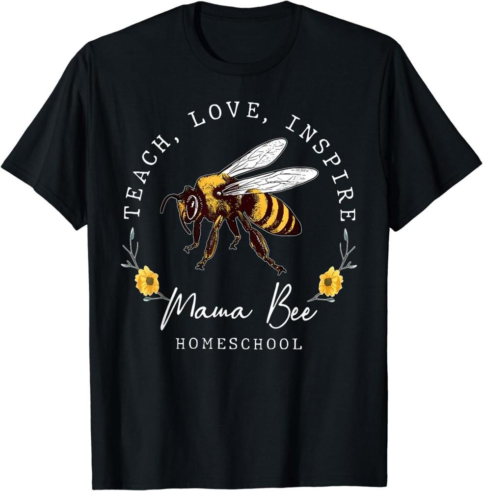 

Teach Love Inspire Mama Bee Homeschool Teachers Women Gift Unisex T-Shirt 4XL