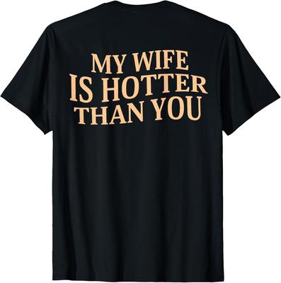 My Wife Is Hotter Than You Sarcastic Saying (On Back) T-Shirt