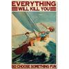 Metal Tin Sign Everything Will Kill You So Choose Something Fun Vintage Sailing Extreme Sports Poster Club Bar Living Room