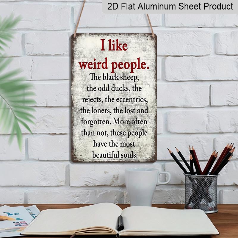 2D Flat 1pc, I Like Weird People Funny Vintage Metal Sign, Vintage Aluminium Plaque Decor, Hanging Plaque