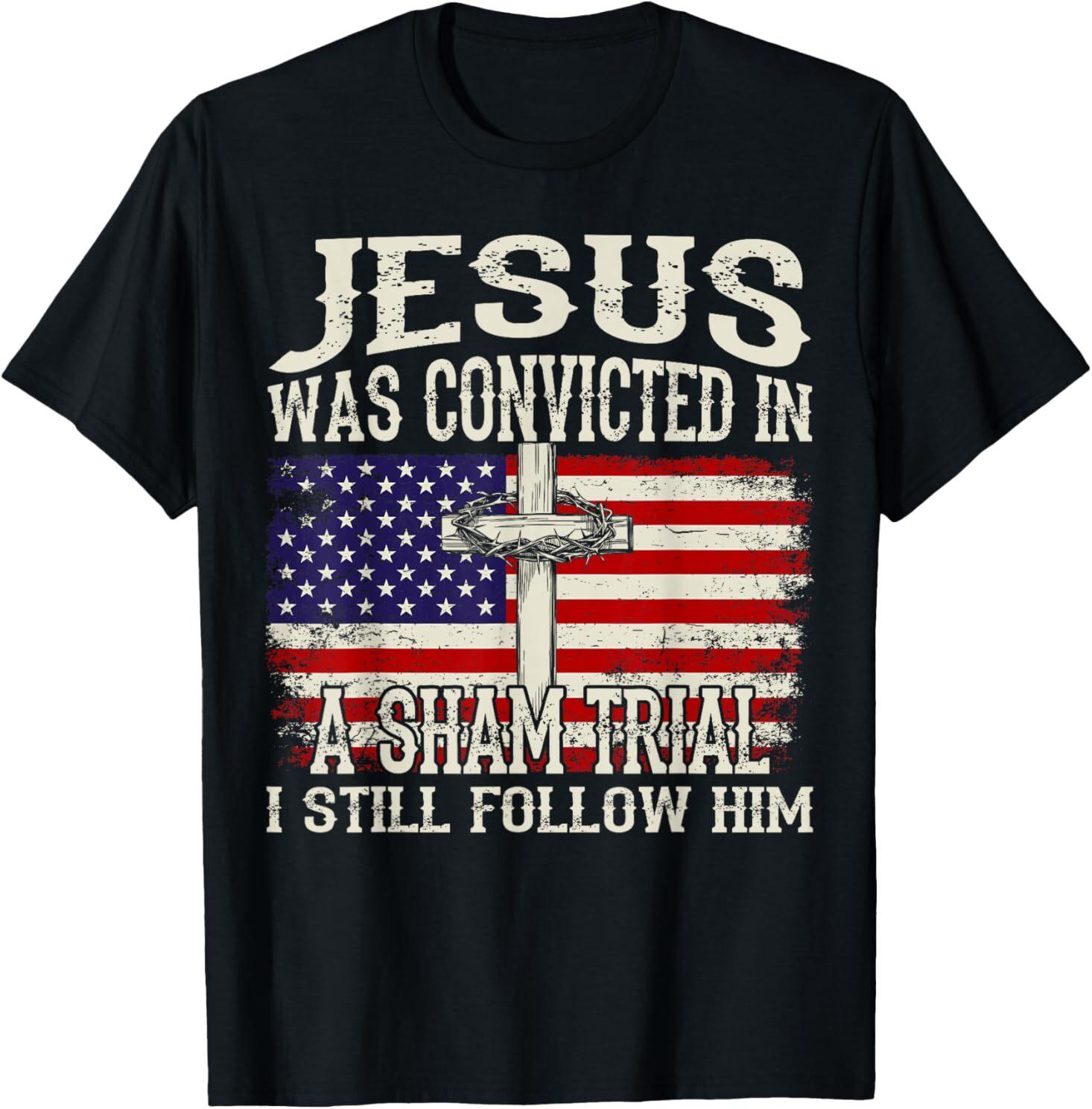 Jesus Was Convicted In A Sham Trial I Still Follow Him T-Shirt Mens Womens Tees Top XL