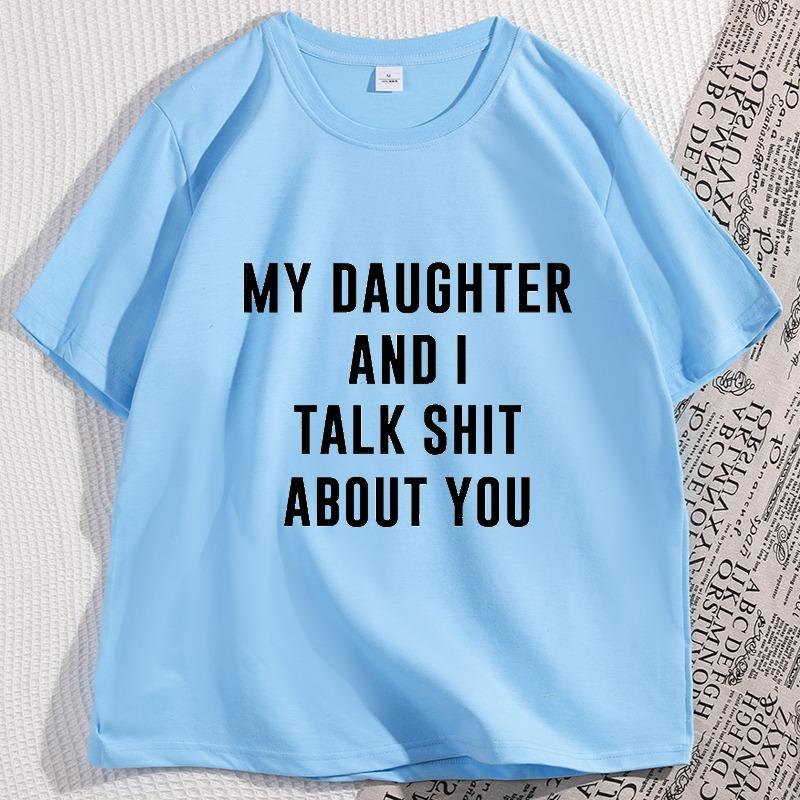 My Daugther and I Talk Shit About You Printed Tshirt Casual Cotton Short Sleeve Round Neck Tshirt Y2k Streetwear Short Sleeve