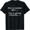 Woke Up Handsome Again, This Is Getting Ridiculous… T-Shirt