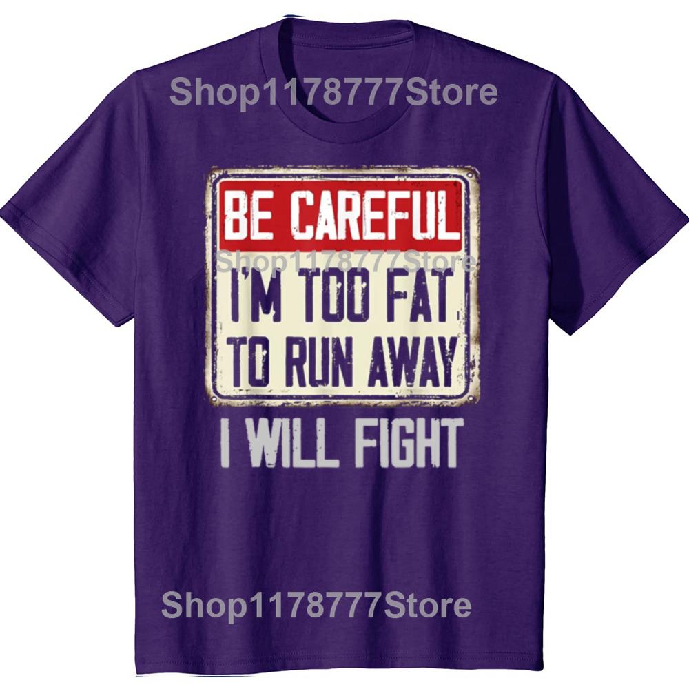 

Funny Be Careful Im Too Fat To Run Away Will Fight Tshirts Men Fashion Casual Tshirt 100 Cotton Loose Oversized T Shirt 4XL