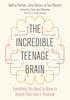 Bok The Incredible Teenage Brain : Everything You Need To Know To Unlock Your Teen's Potential