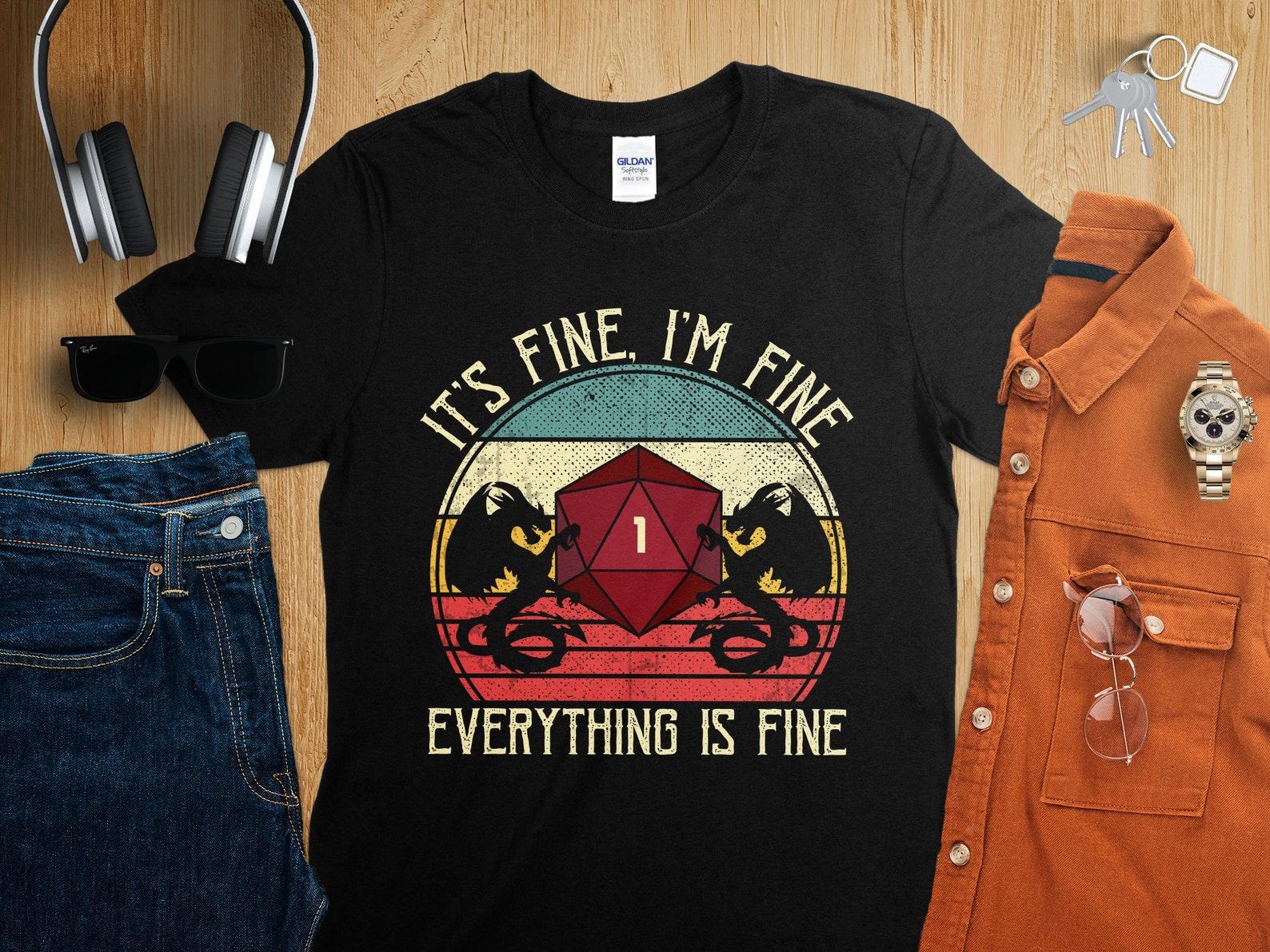 Its Fine I am Fine Everything is Fine Critical Fail D1 Dungeons Tabletop RPG Roleplaying Dragons D20 Dice Gamer T-Shirt L