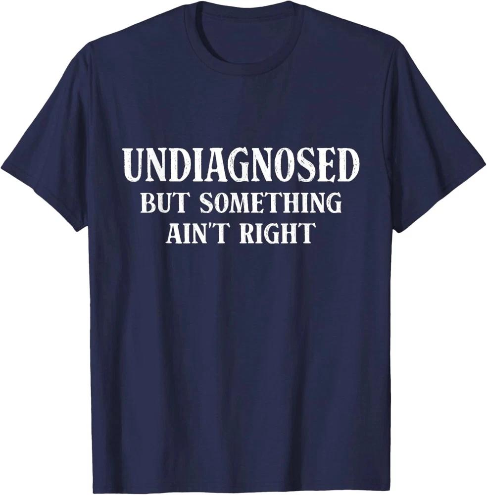 Undiagnosed But Something Aint Right Humor Unisex Tshirt S