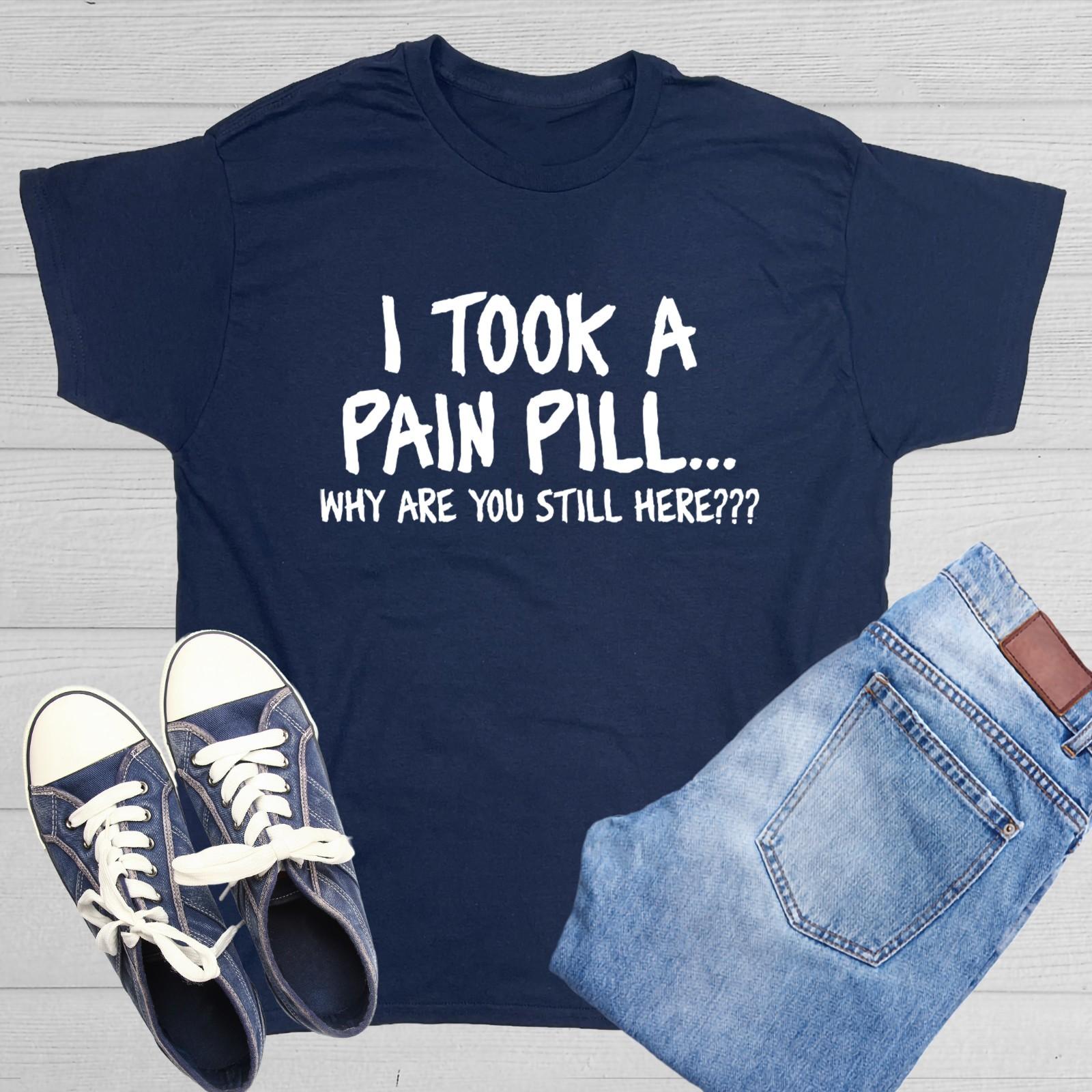 I Took A Pain Pill Why Are You Sarcastic Humor Graphic Novelty Funny T Shirt S