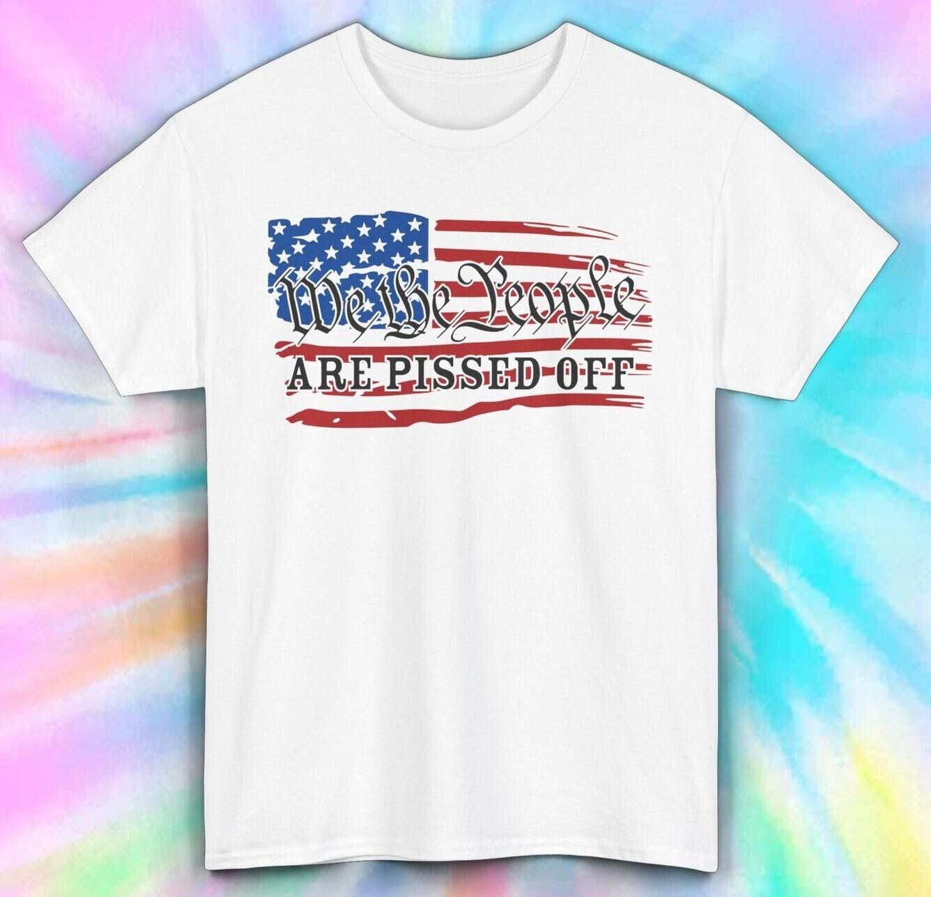 We The People Are Pissed Off T-Shirt Mens Womens Tees Top | American Flag Tee | S-5XL XL