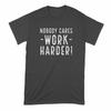 Nobody Cares Work Harder T-Shirt Work Harder Shirt Nobody Cares Shirt
