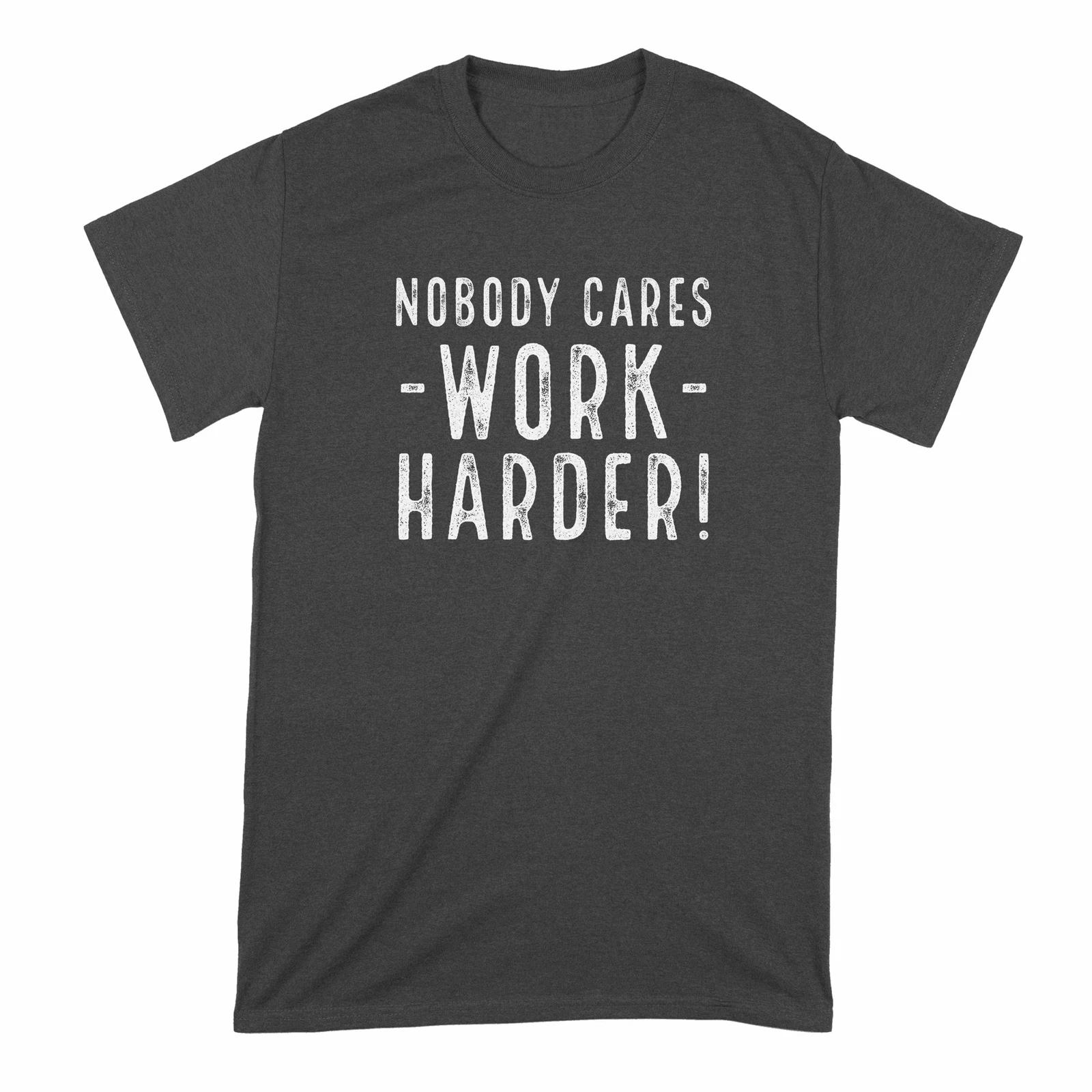 Nobody Cares Work Harder T-Shirt Work Harder Shirt Nobody Cares Shirt 4XL