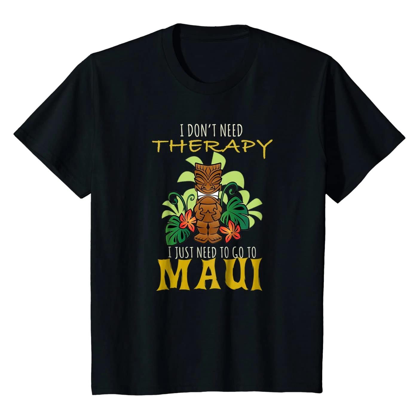 Dont Need Therapy Just Need Maui Funny Hawaiian Holiday T Shirt New 100 Cotton Short Sleeve ONeck Tshirt Casual Unisexs Top S