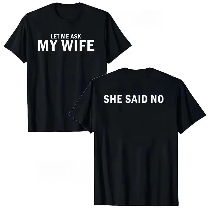 New Let Me Ask My Wife She Said No Funny Husband Print Tshirt Unisex Unisex Unisex Tee Casual Short Sleeve Top
