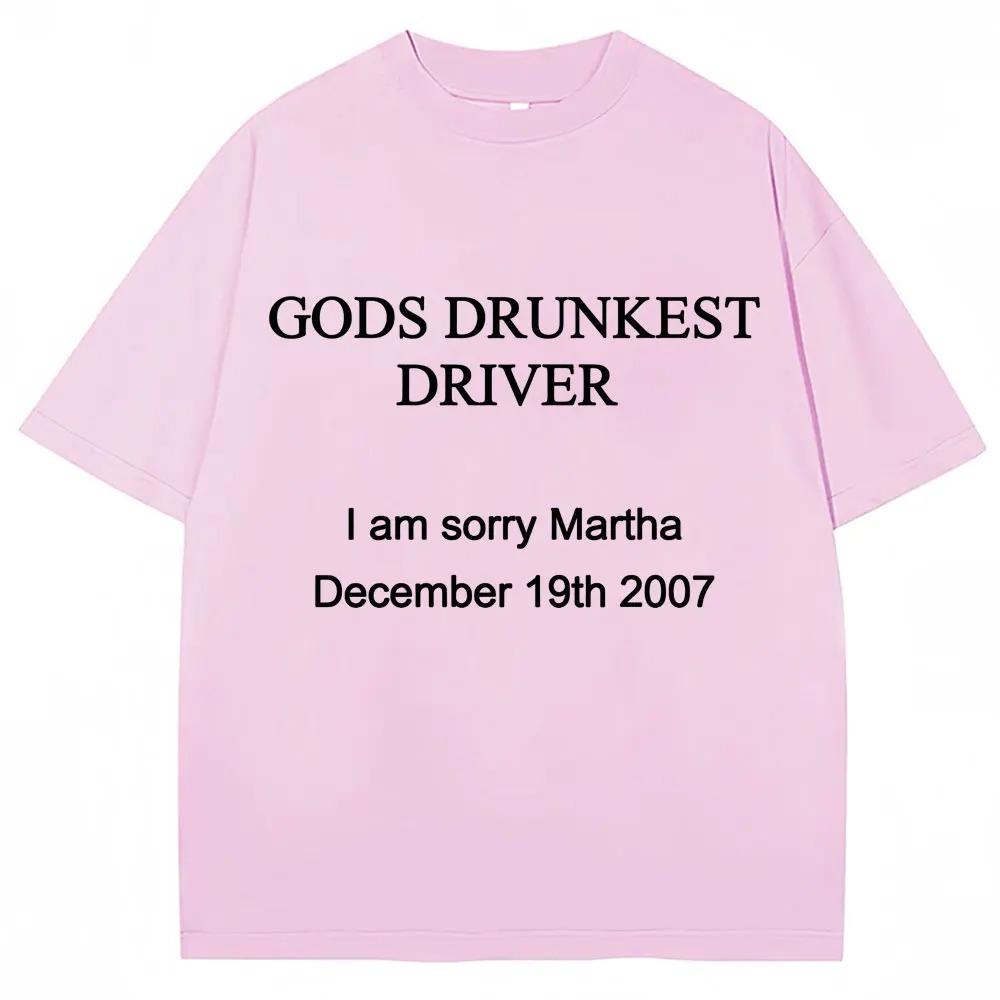 Maglietta Divertente con Stampa di Lettere Gods Drunkest Driver I Am Sorry Martha 19 Dicembre 2007 Magliette Uomo Donna Cotone Oversize