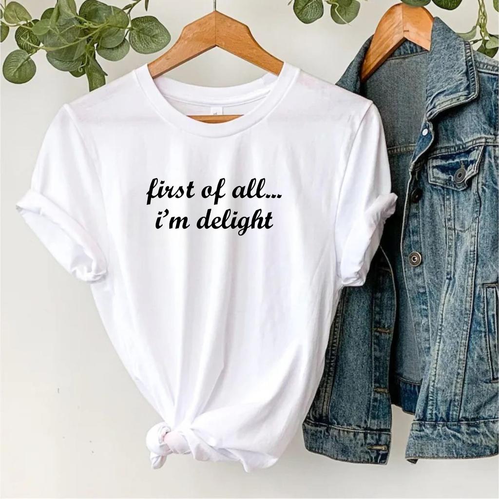 First of All Im Delight Meme TShirt Funny Friends Casual Wear Gift Tee Top