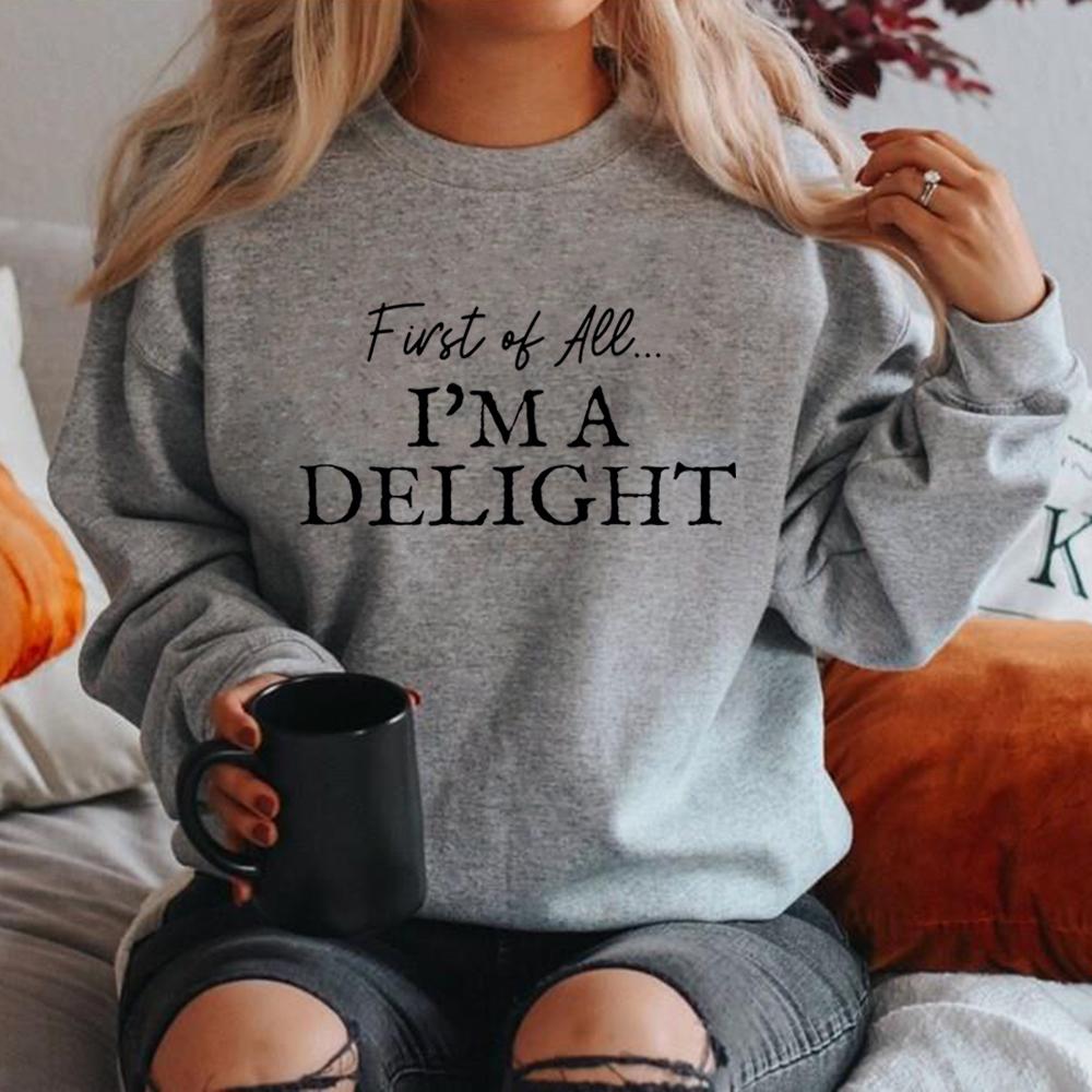 First of All I'm A Delight Sweatshirt Funny Women's Sweathirt Sarcastic Sweater Long Sleeve Hoodie Crewneck Pullovers Top