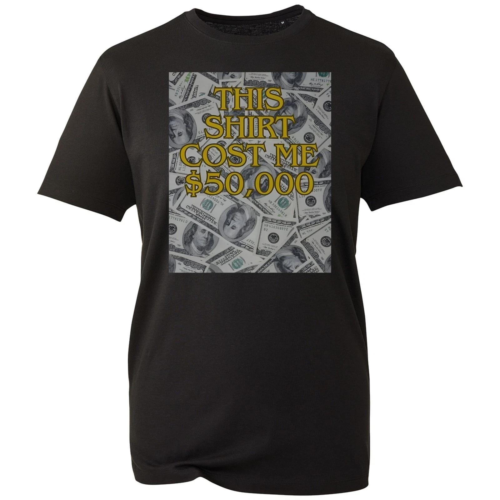 

This Shirt Cost Me 50,000 $ T-shirt Funny Sarcastic Joke Top Men s Gift Tee L