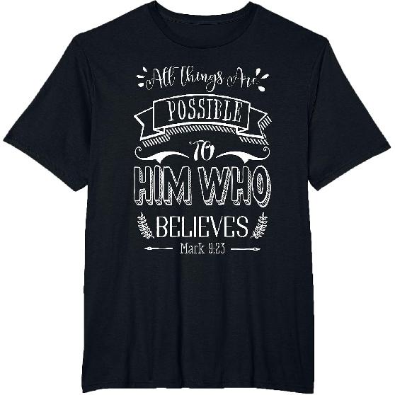 Mark 9 23 All Things are Possible to Him Who Believes T-Shirt