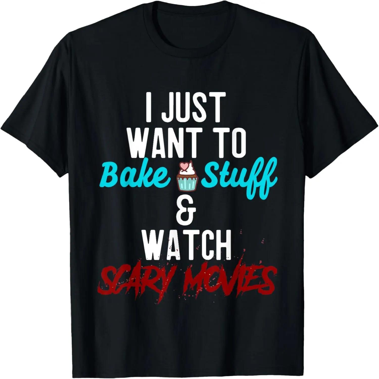I Just Want To Bake Stuff & Watch Scary Movies T-Shirt S чёрный