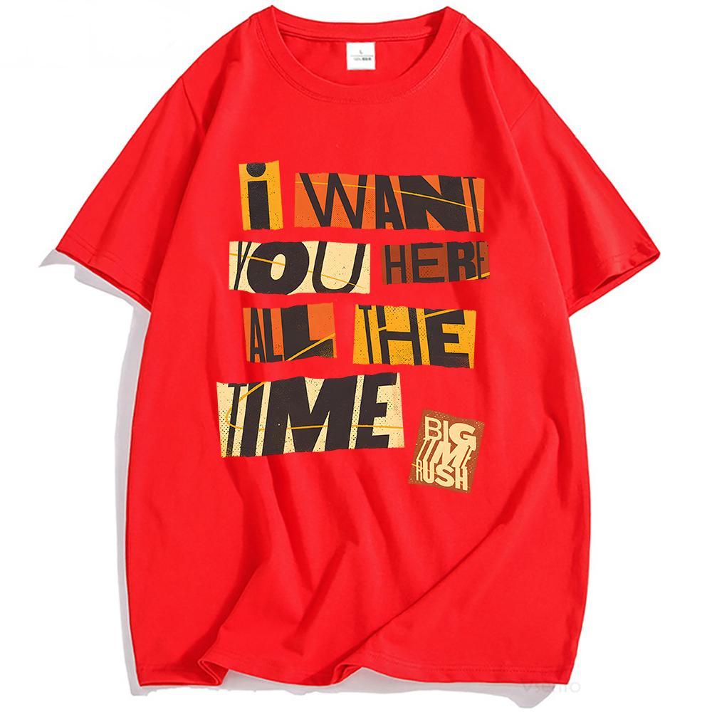 I WANT YOU HERE ALL THE TIME TEE Big Time Rush Printing T-shirt Loose Cotton Fashion Male Tshirts Casual Short Sleeve T Shirts