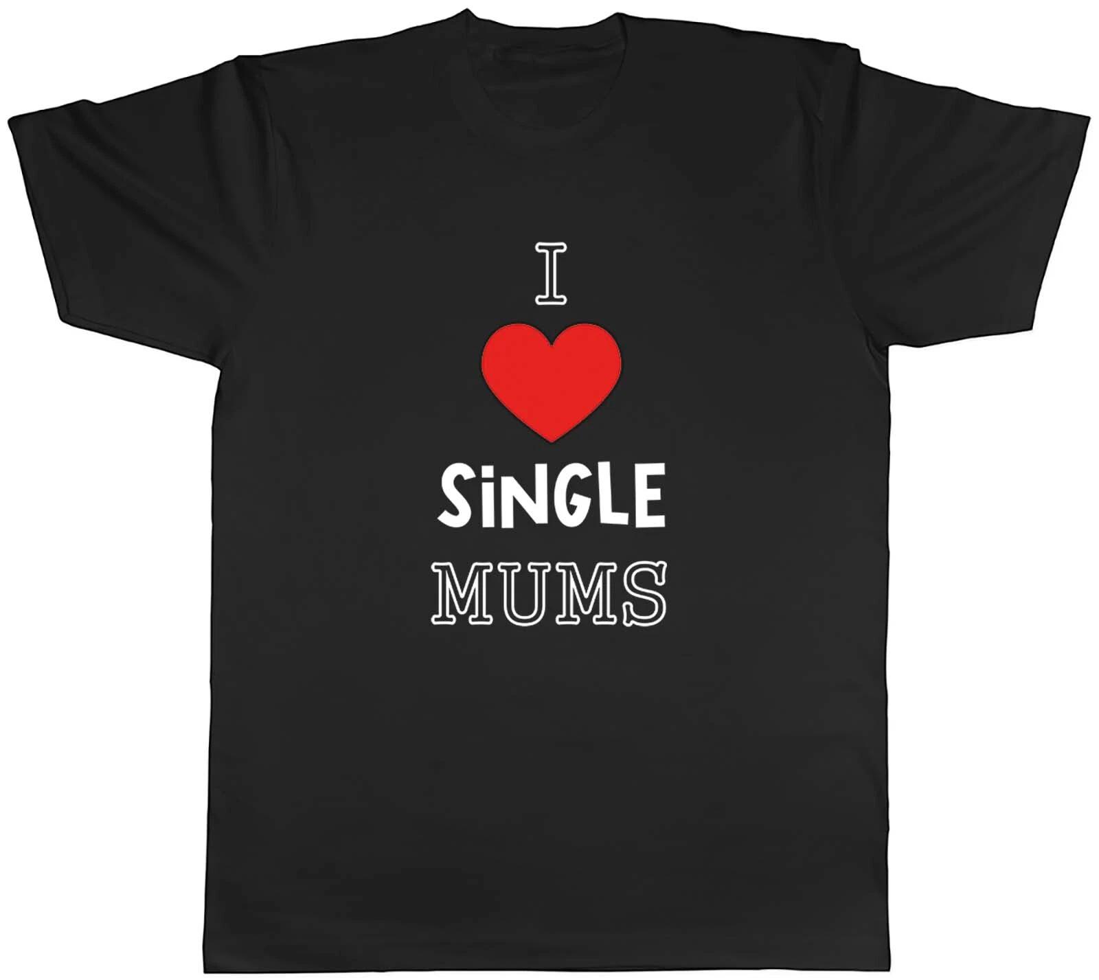 I Love SIngle Mums Mens T-Shirt Funny Unisex Tee Gift S