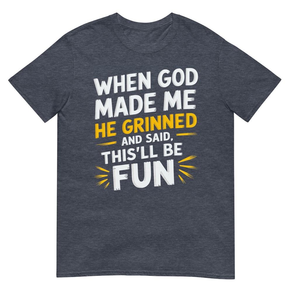 When God Made Me He Said Thisll Be Fun Religious Quote Fun Tshirt