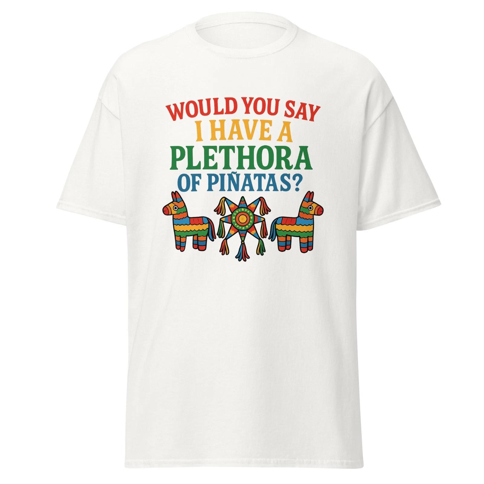 Would You Say I Have A Plethora Of Pinatas? Three Amigos Quote Shirt, Unisex M