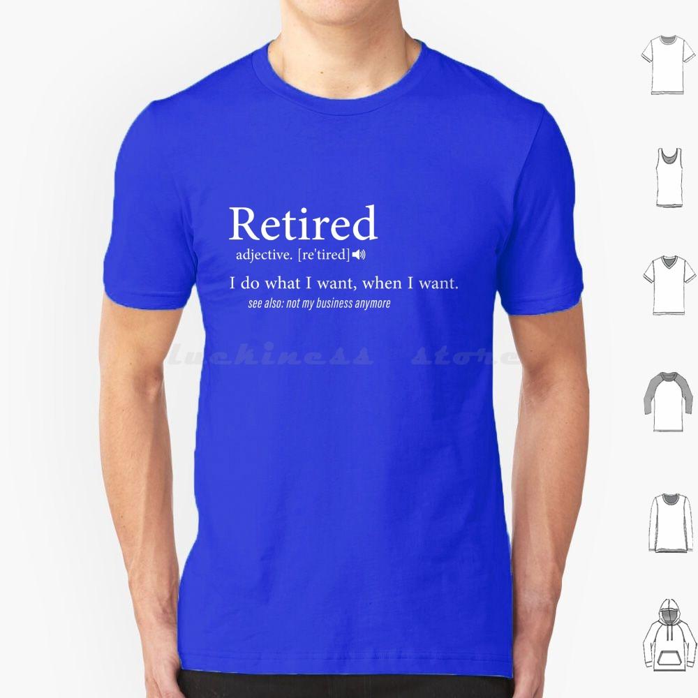 Retired  I Do What I Want When I Want T Shirt Cotton Men Women DIY Print Retired Retirement Funny Veteran Military Firefighter