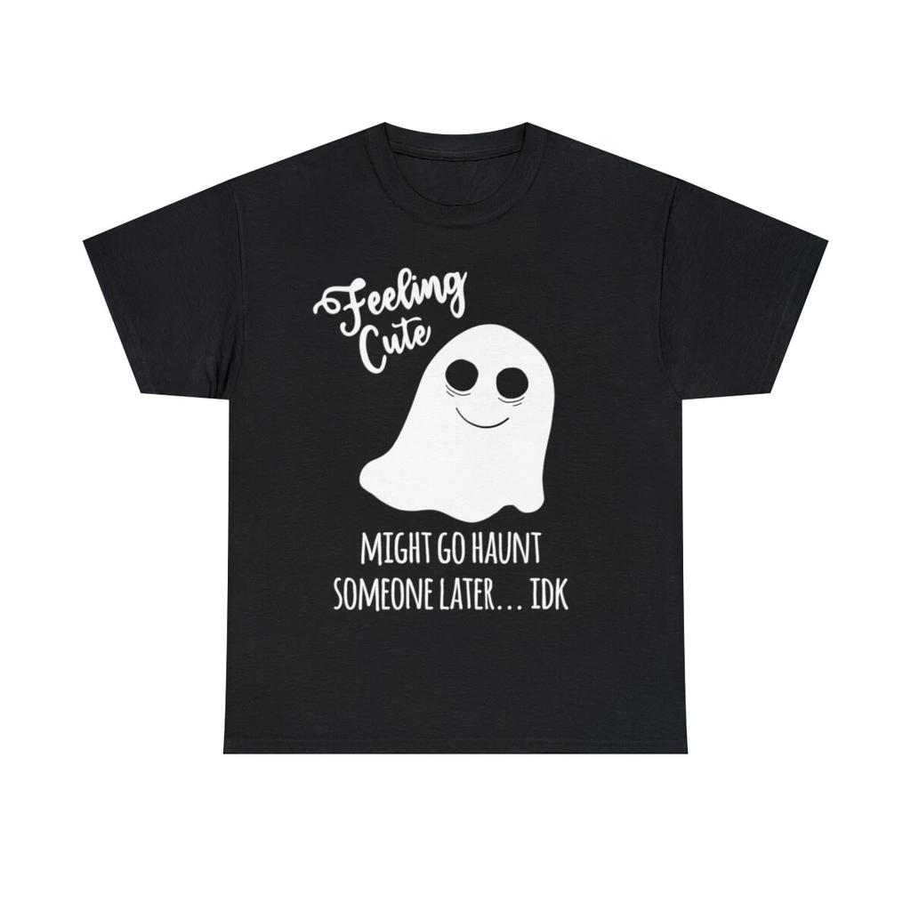 Feeling Cute Ghost Might Go Haunt Someone Later Graphic Tee Shirt, S-5XL