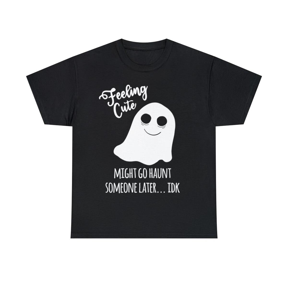 Feeling Cute Ghost Might Go Haunt Someone Later Graphic Tee Shirt, S-5XL L