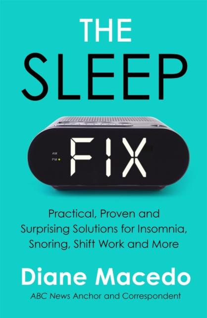 The The Sleep Fix : Practical, Proven and Surprising Solutions for Insomnia, Snoring, Shift Work and More Book