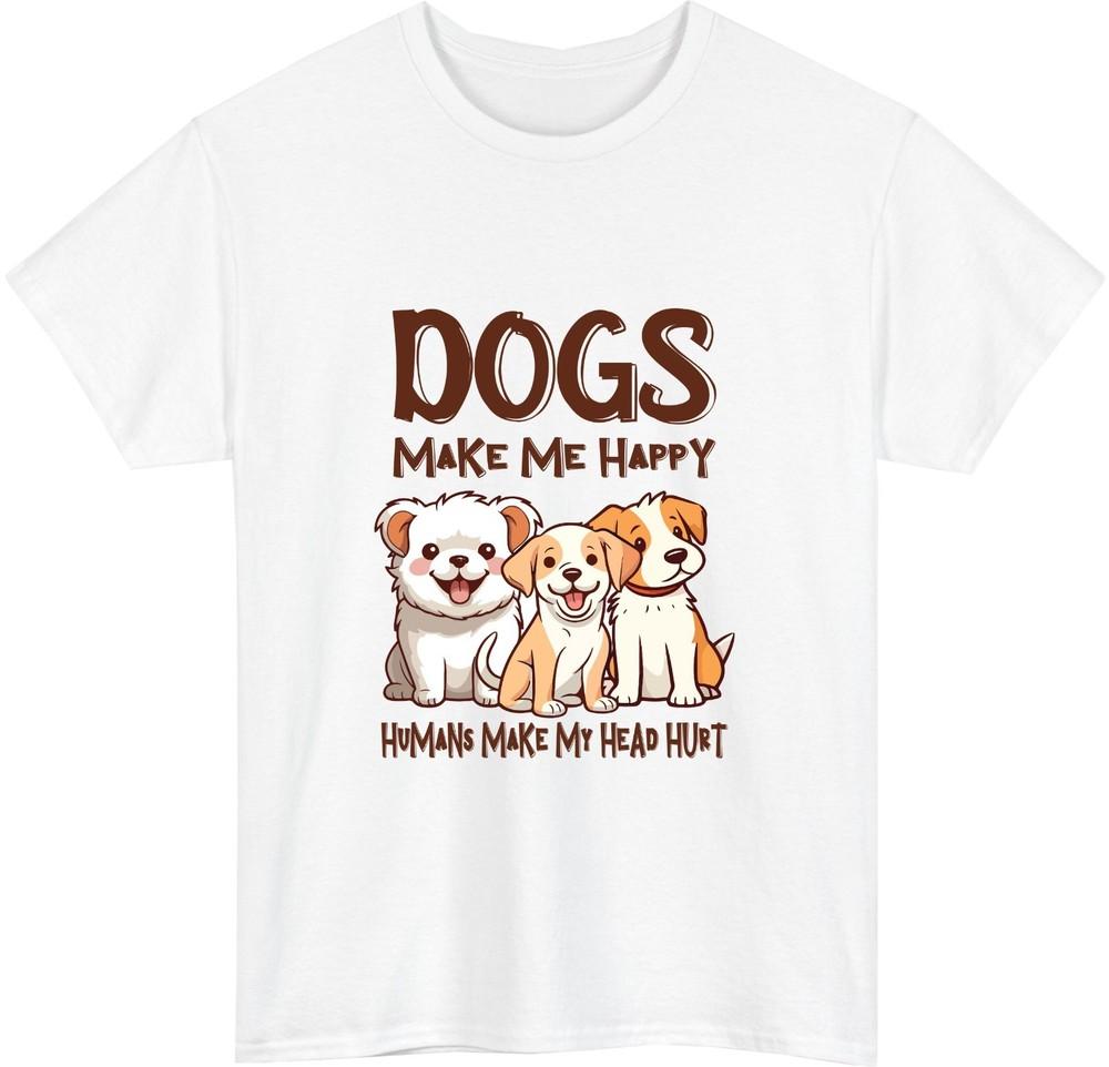 Dogs Make Me Happy TShirt HuUnisexs Make My Head Hurt Funny Dog Lover Gift Tee Top S