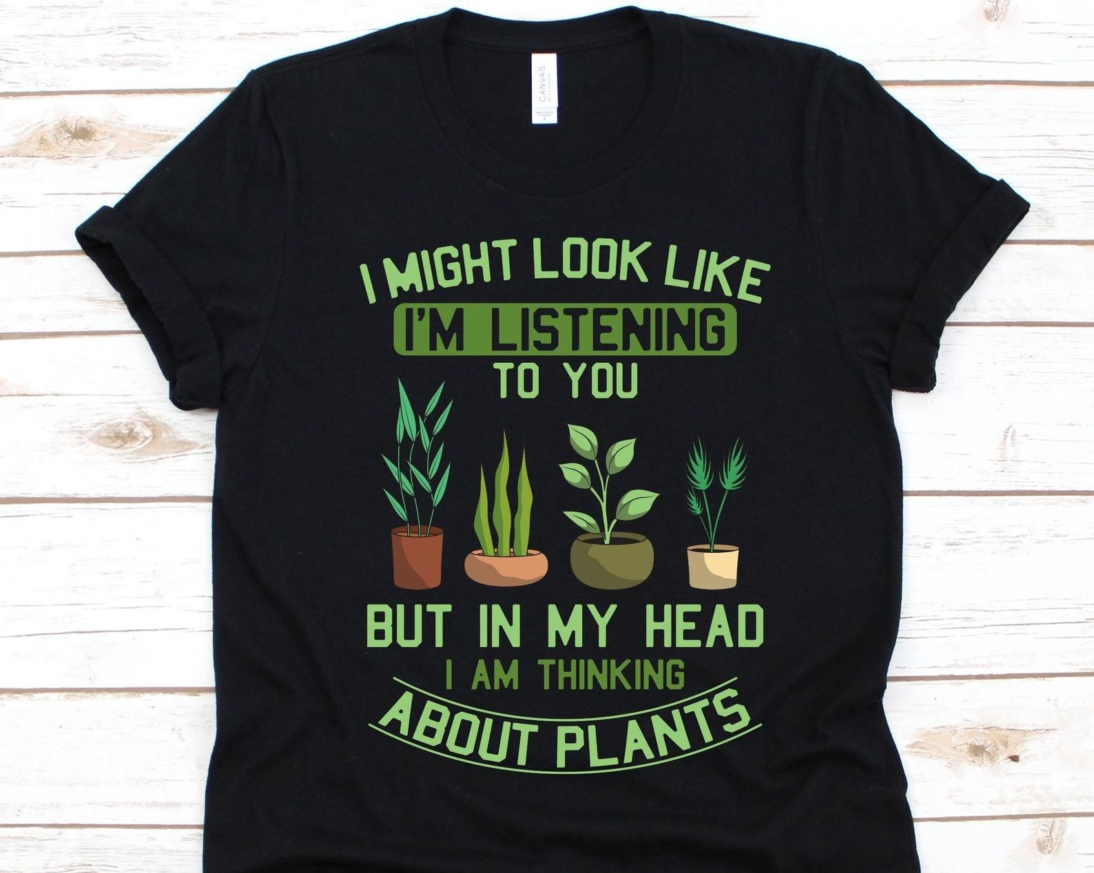 I Might Look Like I m Listening To You Shirt, Plant Lovers, Plant Tee, Greenskeeper, Plant Gift, Gardening Tee, Plant Lover Gift, Planting 4XL